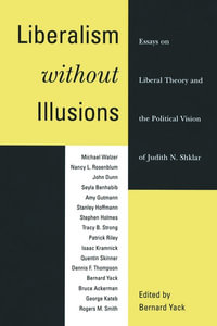 Liberalism without Illusions : Essays on Liberal Theory and the Political Vision of Judith N. Shklar - Bernard Yack