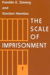 The Scale of Imprisonment : Studies in Crime and Justice - Franklin E. Zimring