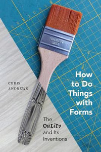 How to Do Things with Forms : The Oulipo and Its Inventions - Chris Andrews