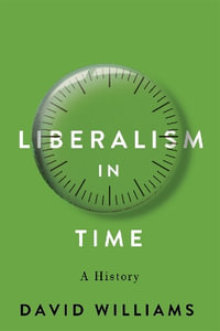 Liberalism in Time : A History - David Williams