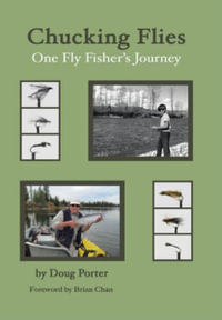 Chucking Flies : One Fly Fisher's Journey - Doug Porter