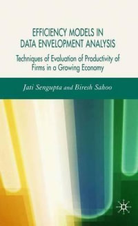 Efficiency Models in Data Envelopment Analysis : Techniques of Evaluation of Productivity of Firms in a Growing Economy - J. K. Sengupta