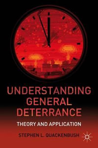 Understanding General Deterrence : Theory and Application - S. Quackenbush