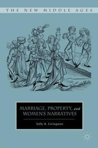 Marriage, Property, and Women's Narratives : The New Middle Ages - Sally A. Livingston