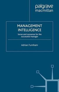 Management Intelligence : Sense and Nonsense for the Successful Manager - A. Furnham