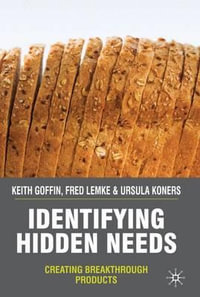 Identifying Hidden Needs : Creating Breakthrough Products - Keith Goffin
