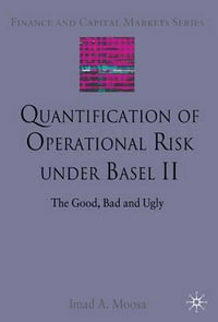 Quantification of Operational Risk Under Basel II : The Good, Bad and Ugly - Imad A. Moosa