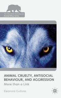 Animal Cruelty, Antisocial Behaviour, and Aggression : More than a Link - Eleonora Gullone