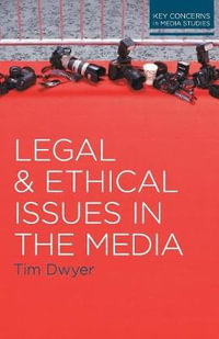 Legal and Ethical Issues in the Media : Key Concerns in Media Studies - Tim Dwyer