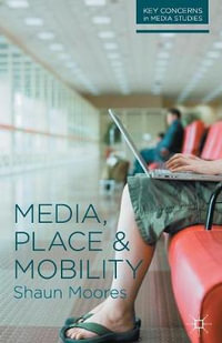 Media, Place and Mobility : Key Concerns in Media Studies - Shaun Moores