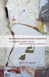 Developing Interactional Competence : A Conversation-Analytic Study of Patient Consultations in Pharmacy - Hanh thi Nguyen