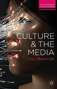 Culture and the Media : Key Concerns in Media Studies - Paul Bowman