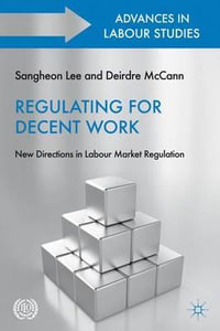 Regulating for Decent Work : New Directions in Labour Market Regulation - Sangheon Lee