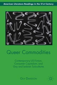 Queer Commodities : Contemporary US Fiction, Consumer Capitalism, and Gay and Lesbian Subcultures - G. Davidson