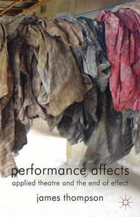 Performance Affects : Applied Theatre and the End of Effect - J. Thompson