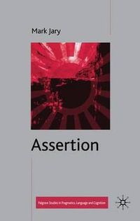 Assertion : Palgrave Studies in Pragmatics, Language and Cognition - Mark Jary