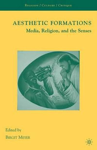 Aesthetic Formations : Media, Religion, and the Senses - Birgit Meyer