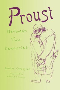 Proust Between Two Centuries : Between Two Centuries - Antoine Compagnon