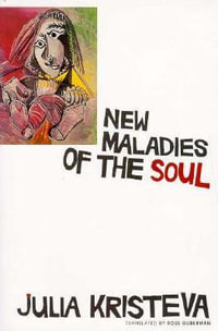 New Maladies of the Soul : European Perspectives: A Series In Social Thought and Cultural Criticism - Julia Kristeva