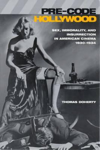 Pre-Code Hollywood : Sex, Immorality, and Insurrection in American Cinema, 1930-1934 - Thomas Doherty