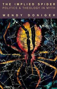 The Implied Spider : Politics and Theology in Myth - Wendy Doniger