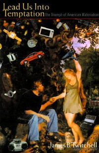 Lead Us Into Temptation : The Triumph of American Materialism - James B. Twitchell