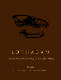 Lothagam : The Dawn of Humanity in Eastern Africa - Meave Leakey