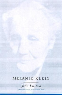 Melanie Klein : European Perspectives: A Series In Social Thought and Cultural Criticism - Julia Kristeva