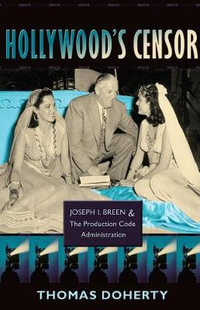Hollywood's Censor : Joseph I. Breen and the Production Code Administration - Thomas Doherty