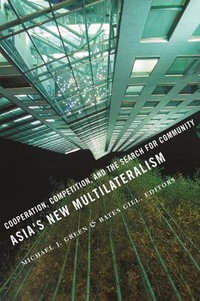 Asia's New Multilateralism : Cooperation, Competition, and the Search for Community - Michael J. Green