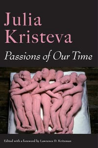 Passions of Our Time : European Perspectives: A Series In Social Thought and Cultural Criticism - Julia Kristeva