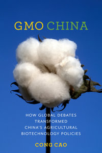 GMO China : How Global Debates Transformed China's Agricultural Biotechnology Policies - Cong Cao
