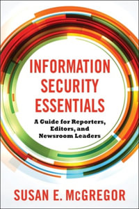Information Security Essentials : A Guide for Reporters, Editors, and Newsroom Leaders - Susan E. McGregor