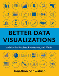 Better Data Visualizations : A Guide for Scholars, Researchers, and Wonks - Jonathan Schwabish