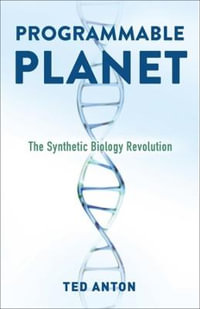 Programmable Planet : The Synthetic Biology Revolution - Ted Anton