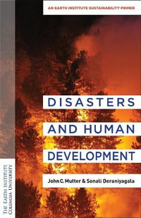 Disasters and Human Development : An Earth Institute Sustainability Primer - John C. Mutter