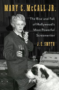 Mary C. McCall Jr. : The Rise and Fall of Hollywood's Most Powerful Screenwriter - J. E. Smyth