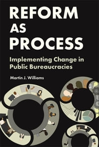 Reform as Process : Implementing Change in Public Bureaucracies - Martin J. Williams
