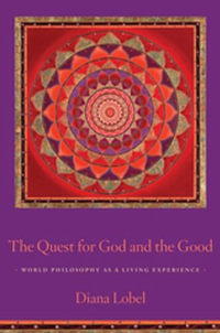 The Quest for God and the Good : World Philosophy as a Living Experience - Diana Lobel