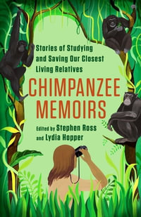 Chimpanzee Memoirs : Stories of Studying and Saving Our Closest Living Relatives - Stephen Ross