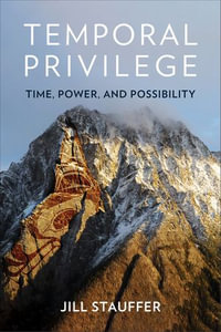 Temporal Privilege : Time, Power, and Possibility - Jill Stauffer