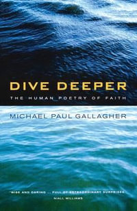 Dive Deeper : The Human Poetry of Faith - Michael Paul Gallagher
