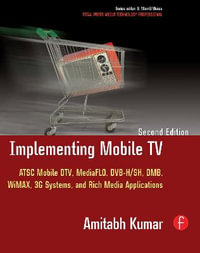 Implementing Mobile TV : ATSC Mobile DTV, Mediaflo, Dvb-H/Sh, Dmb, Wimax, 3g Systems, and Rich Media Applications - Amitabh Kumar