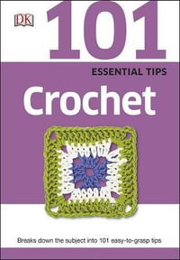101 Essential Tips Crochet : Breaks down the subject into 101 easy-to-grasp tips - DK