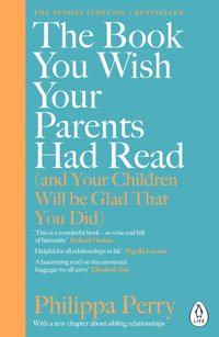 The Book You Wish Your Parents Had Read (and Your Children Will Be Glad That You Did) : THE #1 SUNDAY TIMES BESTSELLER - Philippa Perry
