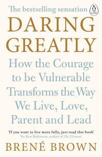 Daring Greatly : How the Courage to be Vulnerable Transforms the Way We Live, Love, Parent, and Lead - Brené Brown