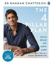 The Four Pillar Plan : How To Relax, Eat, Move And Sleep Your Way To A Longer, Healthier Life - Dr Rangan Chatterjee