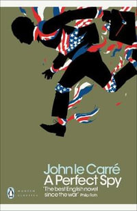 A Perfect Spy : Penguin Modern Classics - John le Carré