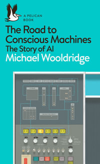 The Road to Conscious Machines : The Story of AI - Michael Wooldridge