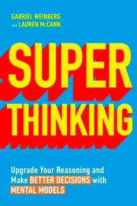 Super Thinking : Upgrade Your Reasoning and Make Better Decisions with Mental Models - Gabriel Weinberg